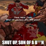 what will you have after 500 years | SHUT UP, SON OF A B***H | image tagged in what will you have after 500 years | made w/ Imgflip meme maker