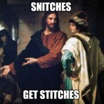 Jesus and the rich man | SNITCHES; GET STITCHES | image tagged in jesus and the rich man | made w/ Imgflip meme maker