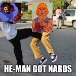 He-Man got nards | HE-MAN GOT NARDS | image tagged in kick in balls,heman,skeletor | made w/ Imgflip meme maker