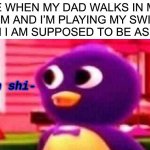 Tis true | ME WHEN MY DAD WALKS IN MY ROOM AND I’M PLAYING MY SWITCH WHEN I AM SUPPOSED TO BE ASLEEP: | image tagged in oh shi-,backyardagans,life | made w/ Imgflip meme maker