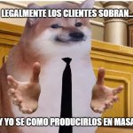 Anuncio fc | LEGALMENTE LOS CLIENTES SOBRAN... Y YO SE COMO PRODUCIRLOS EN MASA | image tagged in cheems lawyer | made w/ Imgflip meme maker