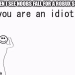 you are an idiot! | WHEN I SEE NOOBS FALL FOR A ROBUX SCAM: | image tagged in gifs,you are an idiot,ha ha ha ha,computer virus,dancing | made w/ Imgflip video-to-gif maker