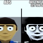 help | ADS; ADS THAT DONT LET YOU SKIP | image tagged in jeff canny and uncanny | made w/ Imgflip meme maker