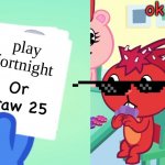 Uno draw 25 (HTF) | ok; play fortnight | image tagged in uno draw 25 htf | made w/ Imgflip meme maker