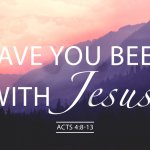 Have you been with Jesus?