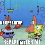 Repeat after me | PHONE OPERATOR; ME | image tagged in repeat after me | made w/ Imgflip meme maker