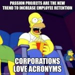 Waiting for it... | PASSION PROJECTS ARE THE NEW TREND TO INCREASE EMPLOYEE RETENTION; CORPORATIONS LOVE ACRONYMS | image tagged in homer eating popcorn,corporate needs you to find the differences,corporate greed,language,trending,trending now | made w/ Imgflip meme maker