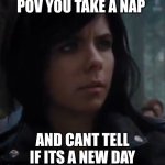 percy jackson | POV YOU TAKE A NAP; AND CANT TELL IF ITS A NEW DAY | image tagged in percy jackson | made w/ Imgflip meme maker