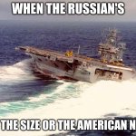 Drifting Aircraft Carrier | WHEN THE RUSSIAN'S; SEE THE SIZE OR THE AMERICAN NAVY | image tagged in drifting aircraft carrier | made w/ Imgflip meme maker