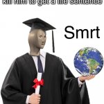 Sometimes my genius is... it's almost frightening | When the doctor gives you 1 day to live so you kill him to get a life sentence | image tagged in meme man smrt,funny,memes,not a gif,smrt,low effort | made w/ Imgflip meme maker