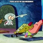 Squidward get out of my house | PEOPLE AFTER THE 3RD AMENDMENT | image tagged in squidward get out of my house | made w/ Imgflip meme maker