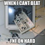 FNAF rage | WHEN I CANT BEAT FNF ON HARD | image tagged in fnaf rage | made w/ Imgflip meme maker