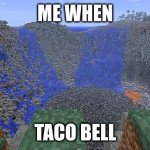 crater | ME WHEN; TACO BELL | image tagged in crater | made w/ Imgflip meme maker