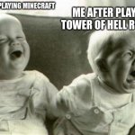 Lol baby vs WTF baby | ME AFTER PLAYING TOWER OF HELL ROBLOX; ME AFTER PLAYING MINECRAFT | image tagged in lol baby vs wtf baby | made w/ Imgflip meme maker