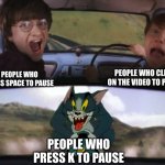 Who actually presses k | PEOPLE WHO PRESS SPACE TO PAUSE PEOPLE WHO CLICK ON THE VIDEO TO PAUSE PEOPLE WHO PRESS K TO PAUSE | image tagged in tom chasing harry and ron weasly,youtube,funny,lol so funny | made w/ Imgflip meme maker