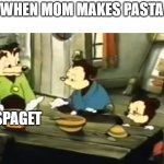 when its not ravioli | WHEN MOM MAKES PASTA; SPAGET | image tagged in somebody toucha my spaghet | made w/ Imgflip meme maker
