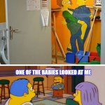 Simpsons | ONE OF THE BABIES LOOKED AT ME | image tagged in simpsons | made w/ Imgflip meme maker