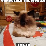 Violence conquers the world | I HAVE CONQUERED THE WORLD! TIME TO CONQUER HEAVEN! | image tagged in violence | made w/ Imgflip meme maker