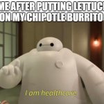 I am healthcare | ME AFTER PUTTING LETTUCE ON MY CHIPOTLE BURRITO | image tagged in i am healthcare,funny,memes,gifs,not really a gif,stop reading the tags | made w/ Imgflip meme maker