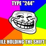 That is if your curious enough. | TYPE "244" WHILE HOLDING THE SHIFT KEY | image tagged in memes,troll face colored,typing,shift,keyboard,numbers | made w/ Imgflip meme maker