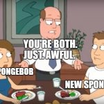 old spongebob and new spongebob are both awful | YOU'RE BOTH.
JUST. AWFUL. OLD SPONGEBOB; NEW SPONGEBOB | image tagged in you're both just awful,spongebob | made w/ Imgflip meme maker