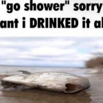 I can't go shower meme