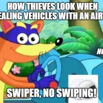 SWIPER NO AIRTAGGING | HOW THIEVES LOOK WHEN STEALING VEHICLES WITH AN AIRTAG; "SWIPER, NO AIRTAGING"; SWIPER, NO SWIPING! | image tagged in swiper no swiping,dora the explorer,airtag,apple inc,swiper,cars | made w/ Imgflip meme maker
