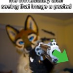Take my upvote, :) | me immediately after seeing that image u posted | image tagged in furry with gun,furry memes,pointing,gun | made w/ Imgflip meme maker