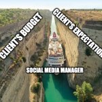 SMM | CLIENT'S EXPECTATIONS; CLIENT'S BUDGET; SOCIAL MEDIA MANAGER | image tagged in cruise ship between cliffs | made w/ Imgflip meme maker