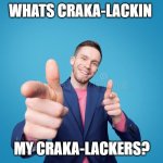 whats craka-lackin my craka-lackers | WHATS CRAKA-LACKIN; MY CRAKA-LACKERS? | image tagged in man with finger guns | made w/ Imgflip meme maker
