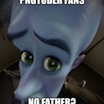 PNGtuber fans.... | PNGTUBER FANS; NO FATHER? | image tagged in no bitches | made w/ Imgflip meme maker