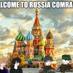 Welcome to Russia Comrade! | WELCOME TO RUSSIA COMRADE! | image tagged in moscow red square | made w/ Imgflip meme maker