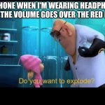 K A     B  O  O  M | MY PHONE WHEN I'M WEARING HEADPHONES AND THE VOLUME GOES OVER THE RED LINE: | image tagged in do you want to explode,boom,noise,smartphone,headphones,why are you reading this | made w/ Imgflip meme maker