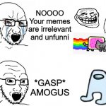 Every Gen-Zer ever: | NOOOO Your memes are irrelevant and unfunni; *GASP* AMOGUS | image tagged in crying hypocrite wojak,troll face,derp face,forever alone,nyan cat,amogus | made w/ Imgflip meme maker