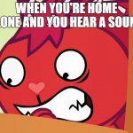 a meme you can relate to | WHEN YOU'RE HOME ALONE AND YOU HEAR A SOUND | image tagged in feared flaky htf | made w/ Imgflip meme maker