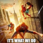 Tres Spider-men Swinging | IT'S WHAT WE DO | image tagged in 3 spider-men,spiderman | made w/ Imgflip meme maker