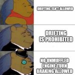 nO dRiFtInG aLlOwEd | DRIFTING ISN'T ALLOWED DRIFTING IS PROHIBITED NO UNMUFFLED ENGINE TURN BRAKING ALLOWED | image tagged in winie the pooh | made w/ Imgflip meme maker