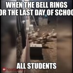 last day of school | WHEN THE BELL RINGS FOR THE LAST DAY OF SCHOOL; ALL STUDENTS | image tagged in running ducks | made w/ Imgflip meme maker