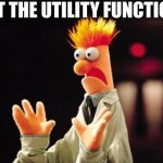 Nerd Collectible Responses | BUT THE UTILITY FUNCTION? | image tagged in beaker freak out | made w/ Imgflip meme maker
