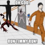 RUN TIMMY | OH GOD! RUN TIMMY RUN! | image tagged in scp tpose,scp meme,scp,funny | made w/ Imgflip meme maker