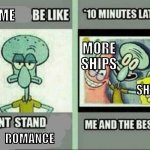 bitches be like | ME; MORE SHIPS; SHIPS; ROMANCE | image tagged in bitches be like | made w/ Imgflip meme maker