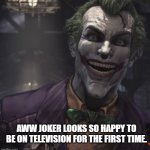 excited Joker | AWW JOKER LOOKS SO HAPPY TO BE ON TELEVISION FOR THE FIRST TIME. | image tagged in excited joker | made w/ Imgflip meme maker