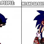 the drip shall be yours as well, join us and become like us the drip people! | ME AND DA BOIS WITH DRIP:; NORMAL PEOPLE: | image tagged in sonic exe drip mode | made w/ Imgflip meme maker