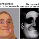 It's terrible on the weekdays | Staying awake until 5am on the weekdays; Staying awake until 5am on the weekends | image tagged in mr incredible becoming uncanny | made w/ Imgflip meme maker