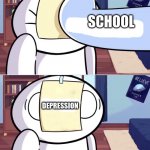 It's the sad truth | SCHOOL; DEPRESSION | image tagged in odd1'sout paper in face,depression,school,memes | made w/ Imgflip meme maker