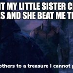 Being a great chess teacher and a crappy player | I TAUGHT MY LITTLE SISTER CHESS IN TEN MINUTES AND SHE BEAT ME THE NEXT DAY | image tagged in i guide others to a treasure i cannot possess | made w/ Imgflip meme maker