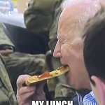 My lunch break be like | MY LUNCH BREAK BE LIKE | image tagged in biden enjoys some pizza | made w/ Imgflip meme maker