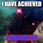 Ty! <3 | I HAVE ACHIEVED; 3 FOLLOWERS | image tagged in u have achieved | made w/ Imgflip meme maker