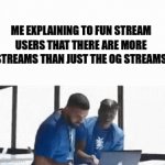there are other streams | ME EXPLAINING TO FUN STREAM USERS THAT THERE ARE MORE STREAMS THAN JUST THE OG STREAMS | image tagged in gifs,ok | made w/ Imgflip video-to-gif maker