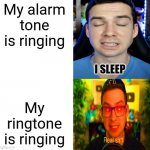 Alarm vs Ringtone | My alarm tone is ringing My ringtone is ringing | image tagged in mandjtv version of i sleep and real shi meme | made w/ Imgflip meme maker